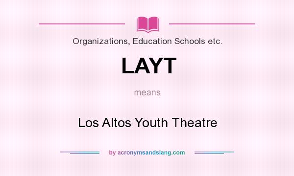 What does LAYT mean? It stands for Los Altos Youth Theatre