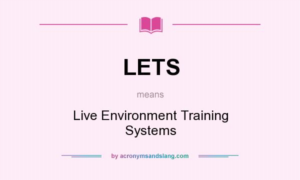 What does LETS mean? It stands for Live Environment Training Systems