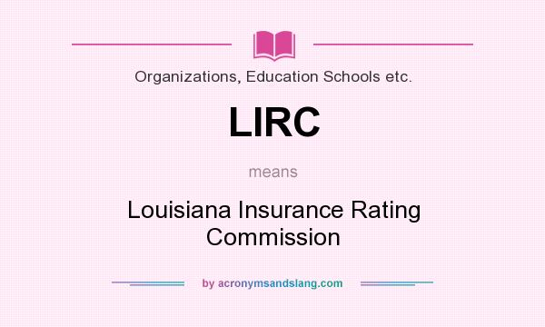 What does LIRC mean? It stands for Louisiana Insurance Rating Commission