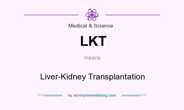 What does LKT mean? It stands for Liver-Kidney Transplantation