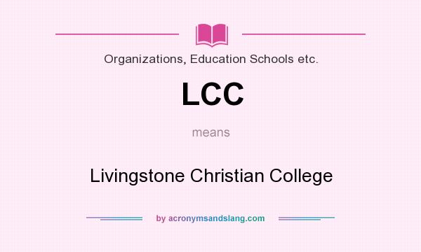What does LCC mean? It stands for Livingstone Christian College
