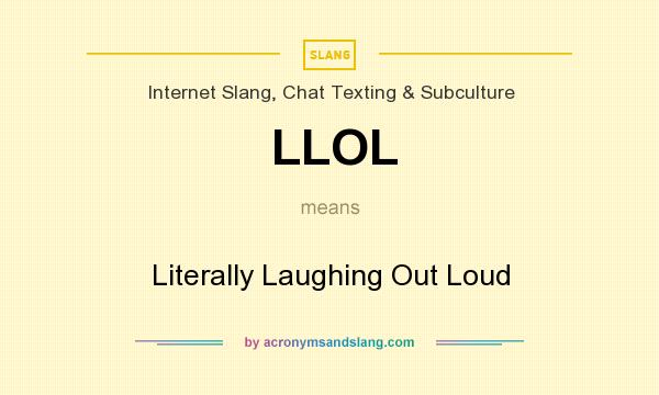 What does LLOL mean? It stands for Literally Laughing Out Loud