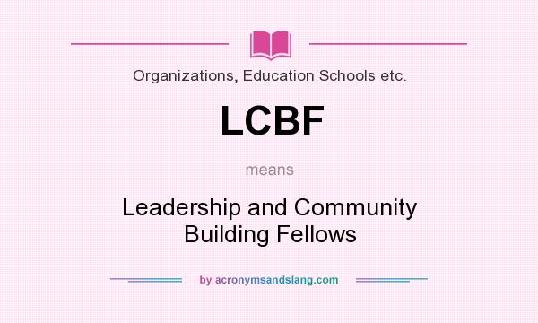 What does LCBF mean? It stands for Leadership and Community Building Fellows