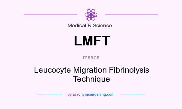 What does LMFT mean? It stands for Leucocyte Migration Fibrinolysis Technique