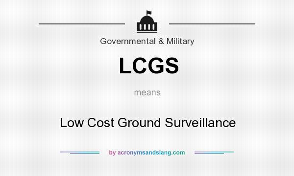 What does LCGS mean? It stands for Low Cost Ground Surveillance