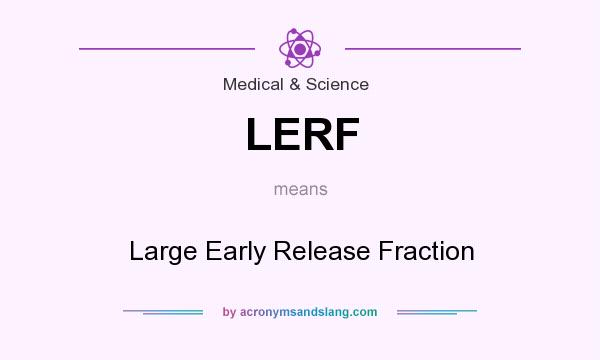 What does LERF mean? It stands for Large Early Release Fraction