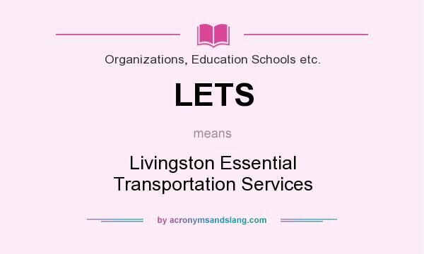 What does LETS mean? It stands for Livingston Essential Transportation Services