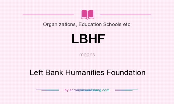 What does LBHF mean? It stands for Left Bank Humanities Foundation