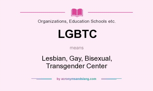 What does LGBTC mean? It stands for Lesbian, Gay, Bisexual, Transgender Center