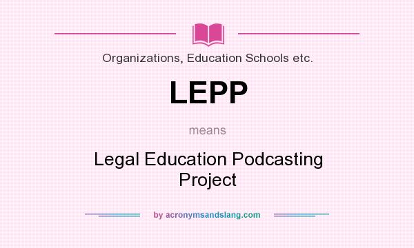 What does LEPP mean? It stands for Legal Education Podcasting Project