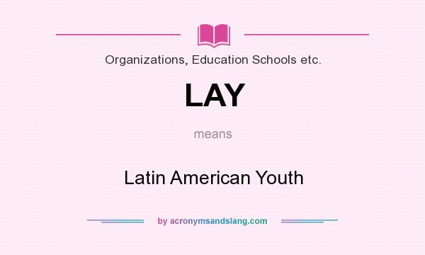 What does LAY mean? It stands for Latin American Youth