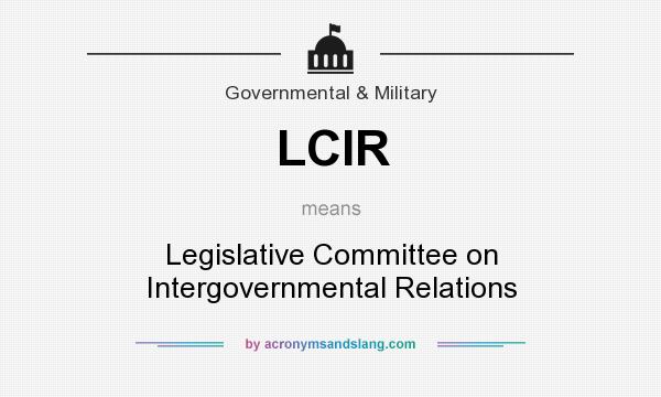 What does LCIR mean? It stands for Legislative Committee on Intergovernmental Relations