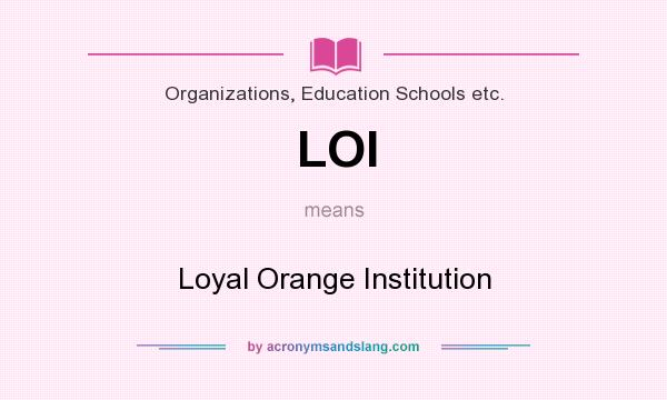 What does LOI mean? It stands for Loyal Orange Institution