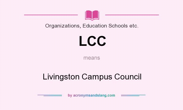 What does LCC mean? It stands for Livingston Campus Council