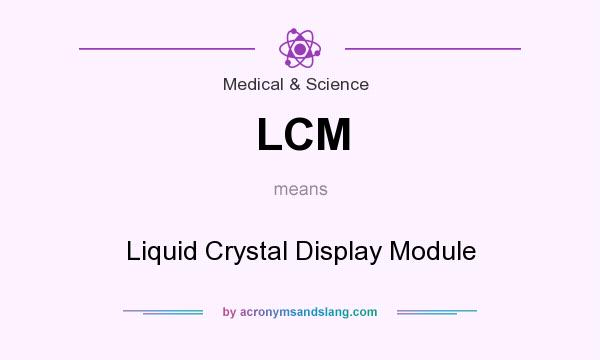 What does LCM mean? It stands for Liquid Crystal Display Module