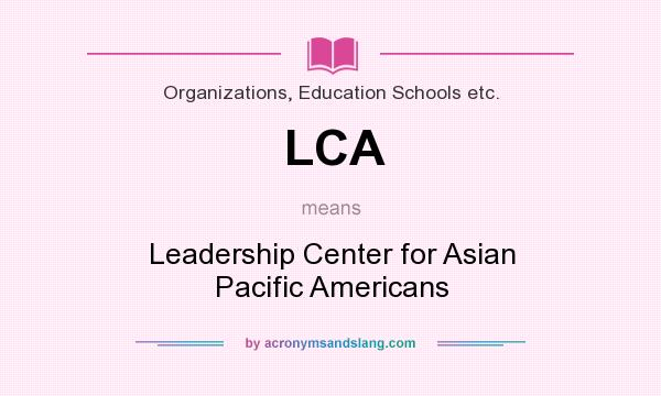 What does LCA mean? It stands for Leadership Center for Asian Pacific Americans