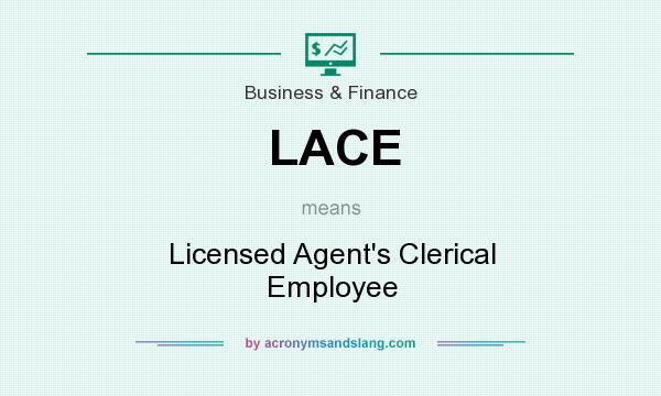 What does LACE mean? It stands for Licensed Agent`s Clerical Employee