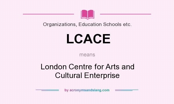 What does LCACE mean? It stands for London Centre for Arts and Cultural Enterprise