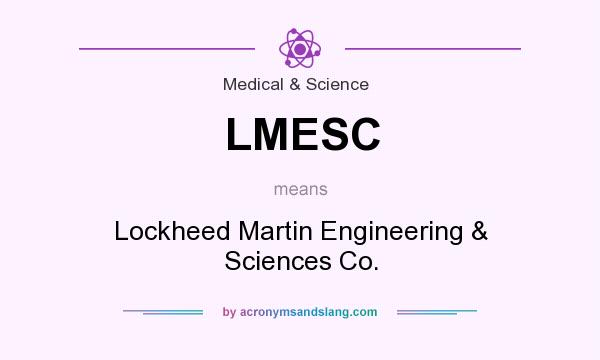 What does LMESC mean? It stands for Lockheed Martin Engineering & Sciences Co.