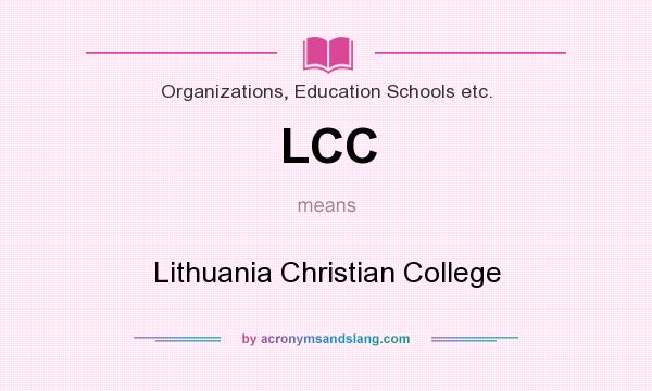 What does LCC mean? It stands for Lithuania Christian College