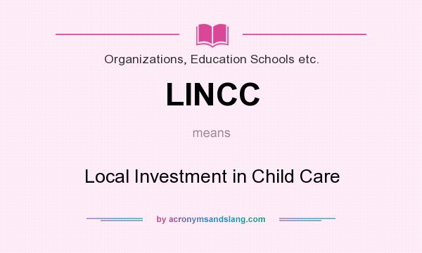 What does LINCC mean? It stands for Local Investment in Child Care