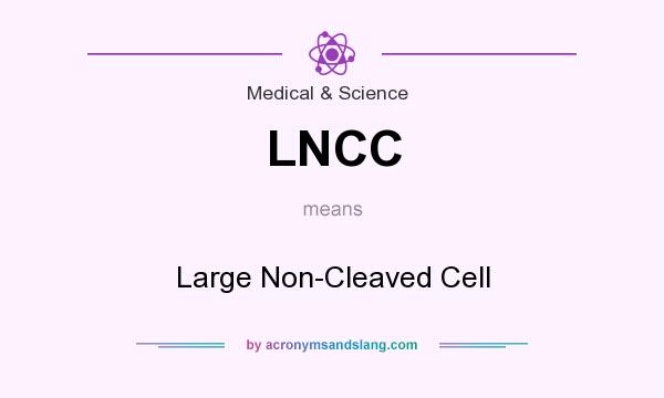 What does LNCC mean? It stands for Large Non-Cleaved Cell
