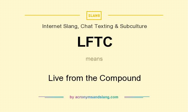 What does LFTC mean? It stands for Live from the Compound