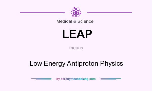 What does LEAP mean? It stands for Low Energy Antiproton Physics