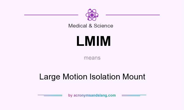 What does LMIM mean? It stands for Large Motion Isolation Mount