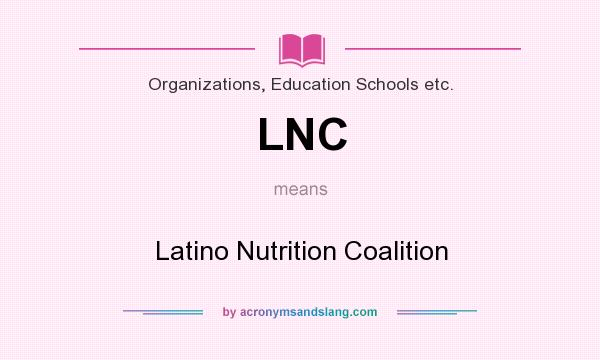 What does LNC mean? It stands for Latino Nutrition Coalition