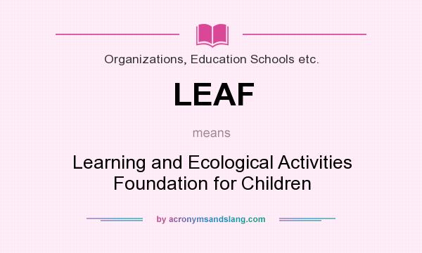 What does LEAF mean? It stands for Learning and Ecological Activities Foundation for Children