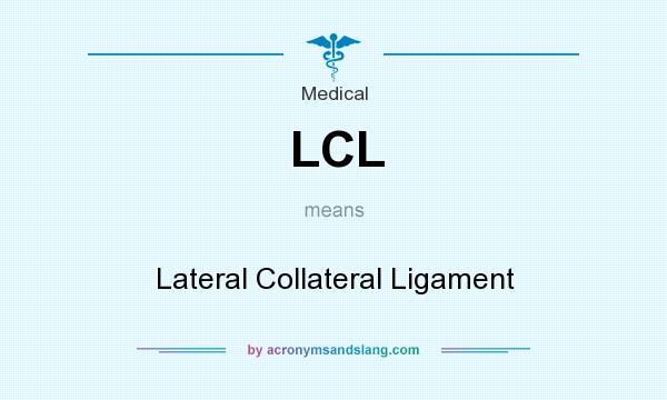 What does LCL mean? It stands for Lateral Collateral Ligament