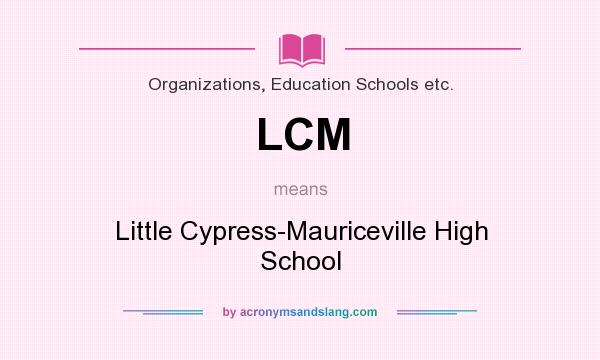 What does LCM mean? It stands for Little Cypress-Mauriceville High School