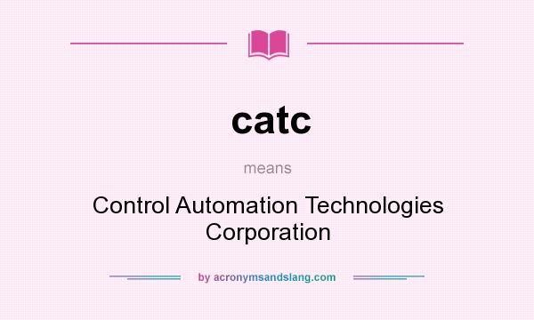 What does catc mean? It stands for Control Automation Technologies Corporation