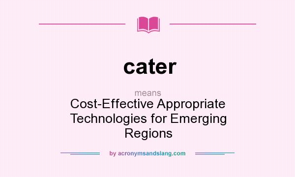 What does cater mean? It stands for Cost-Effective Appropriate Technologies for Emerging Regions