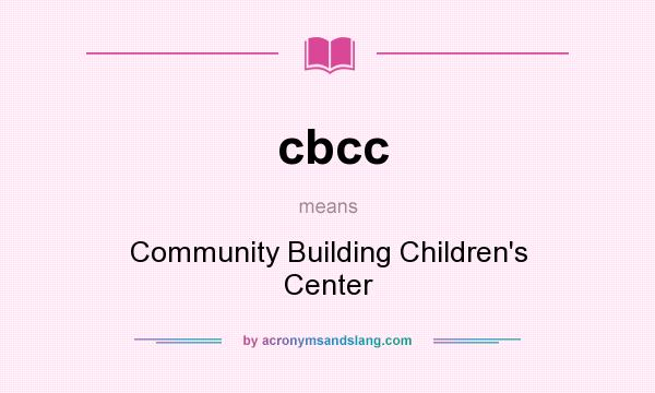 What does cbcc mean? It stands for Community Building Children`s Center