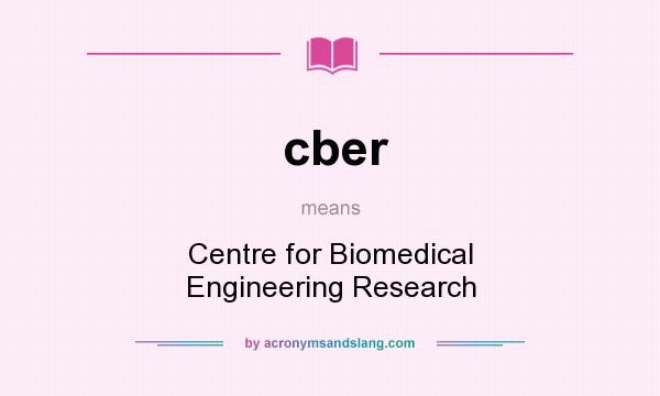 What does cber mean? It stands for Centre for Biomedical Engineering Research