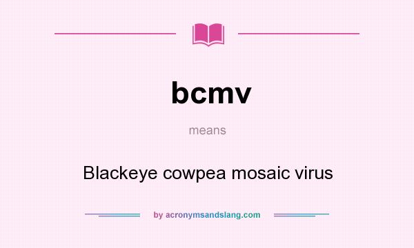 What does bcmv mean? It stands for Blackeye cowpea mosaic virus