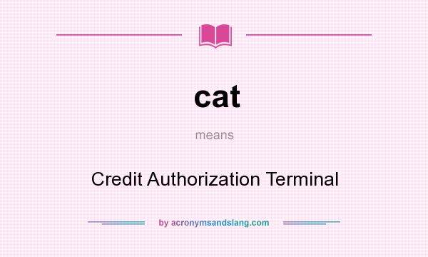 What does cat mean? It stands for Credit Authorization Terminal