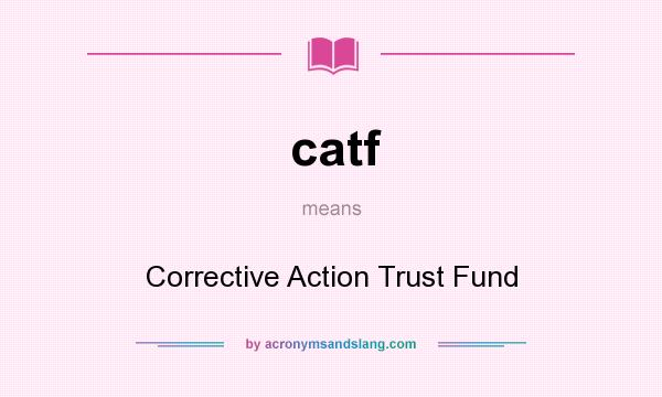 What does catf mean? It stands for Corrective Action Trust Fund