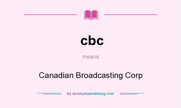 What does cbc mean? It stands for Canadian Broadcasting Corp