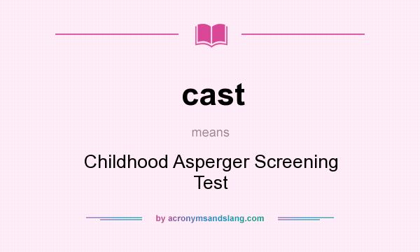 What does cast mean? It stands for Childhood Asperger Screening Test