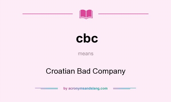 What does cbc mean? It stands for Croatian Bad Company
