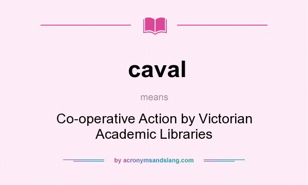 What does caval mean? It stands for Co-operative Action by Victorian Academic Libraries