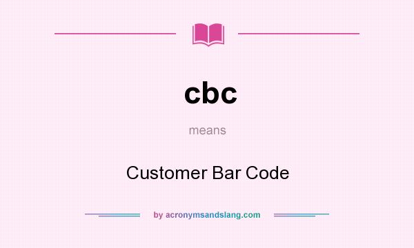 What does cbc mean? It stands for Customer Bar Code