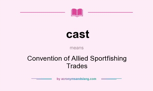 What does cast mean? It stands for Convention of Allied Sportfishing Trades