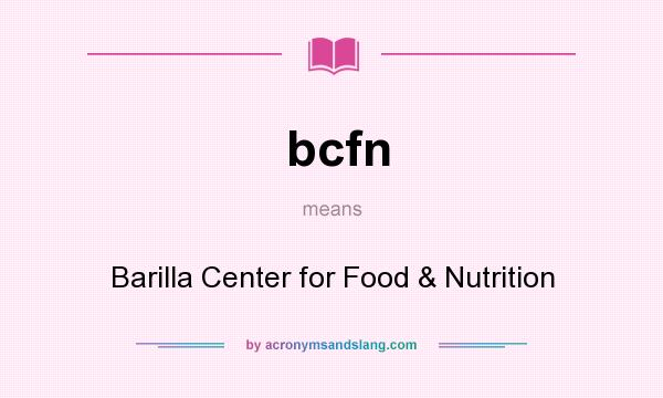 What does bcfn mean? It stands for Barilla Center for Food & Nutrition