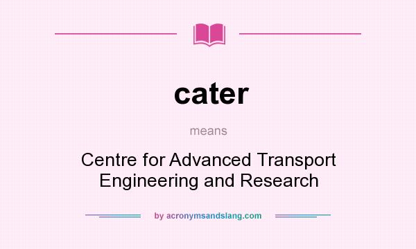 What does cater mean? It stands for Centre for Advanced Transport Engineering and Research
