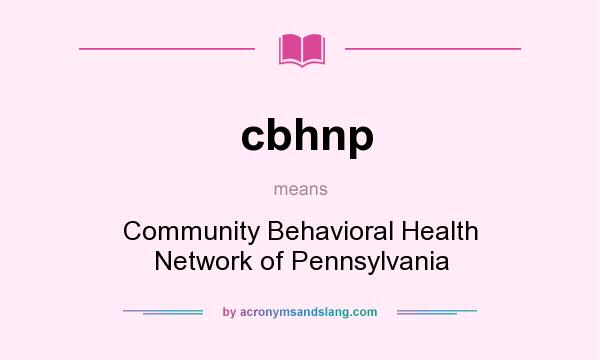 What does cbhnp mean? It stands for Community Behavioral Health Network of Pennsylvania