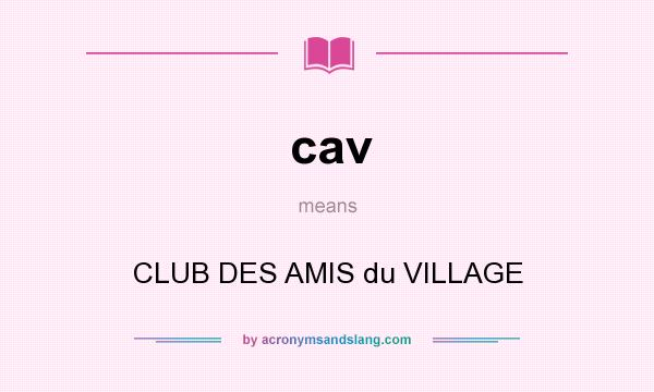 What does cav mean? It stands for CLUB DES AMIS du VILLAGE